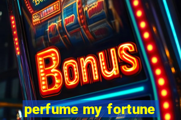 perfume my fortune